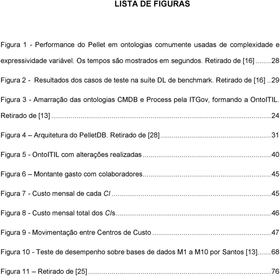 .. 24 Figura 4 Arquitetura do PelletDB. Retirado de [28]... 31 Figura 5 - OntoITIL com alterações realizadas... 40 Figura 6 Montante gasto com colaboradores... 45 Figura 7 - Custo mensal de cada CI.