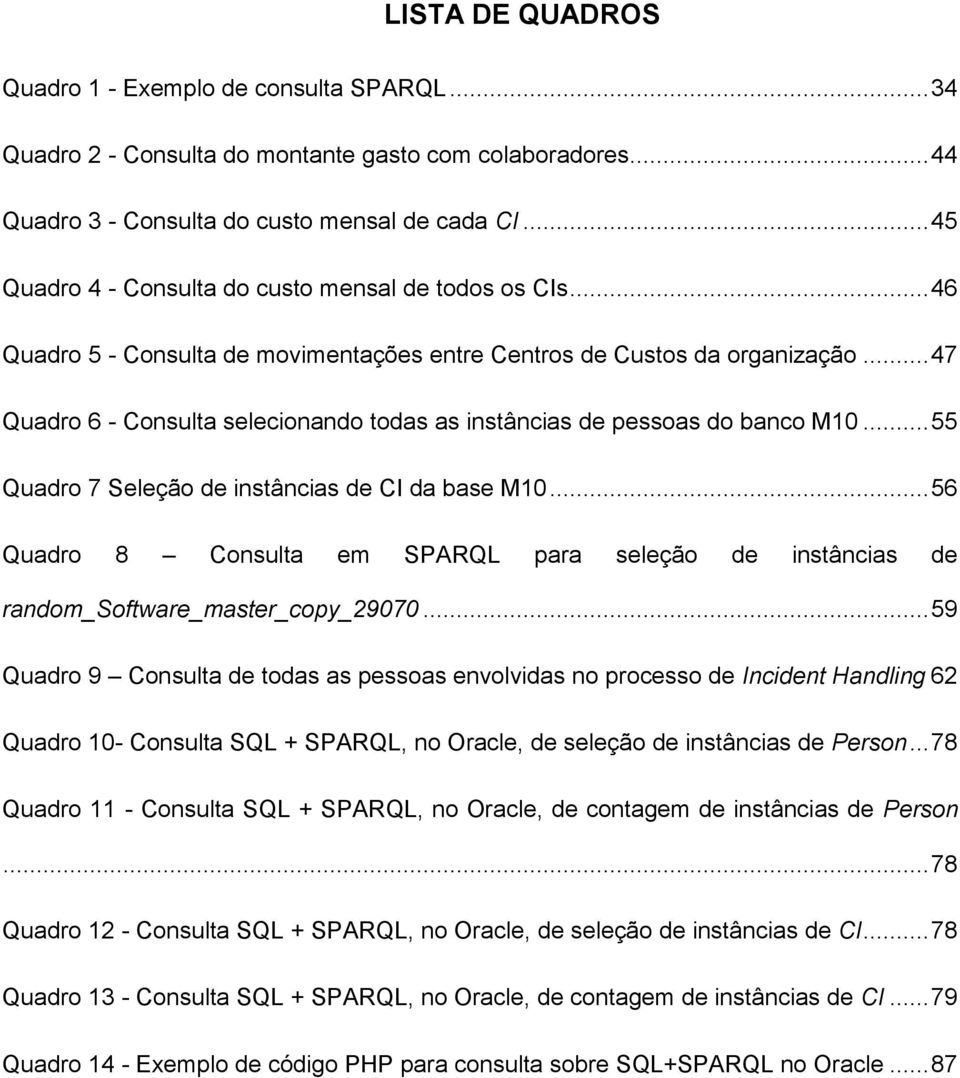 .. 47 Quadro 6 - Consulta selecionando todas as instâncias de pessoas do banco M10... 55 Quadro 7 Seleção de instâncias de CI da base M10.