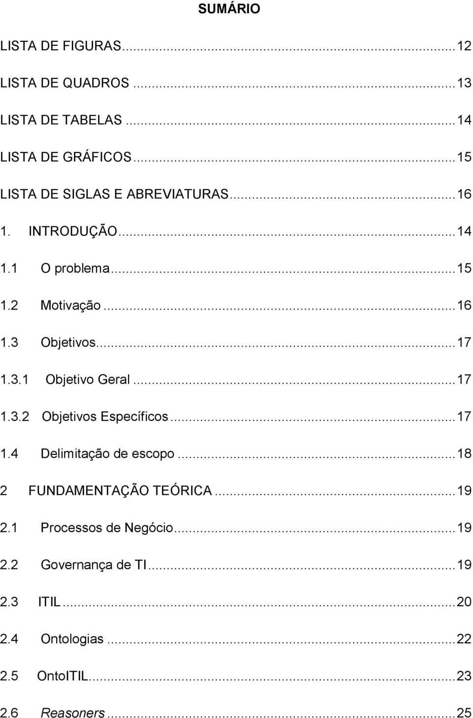 .. 17 1.3.1 Objetivo Geral... 17 1.3.2 Objetivos Específicos... 17 1.4 Delimitação de escopo.