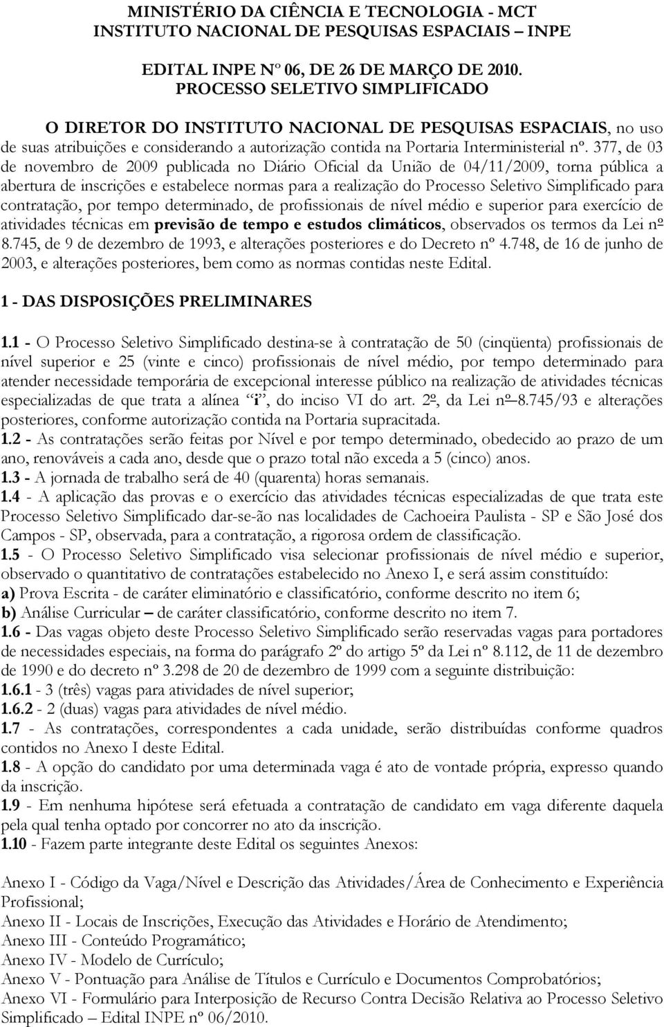 377, de 03 de novembro de 2009 publicada no Diário Oficial da União de 04/11/2009, torna pública a abertura de inscrições e estabelece normas para a realização do Processo Seletivo Simplificado para