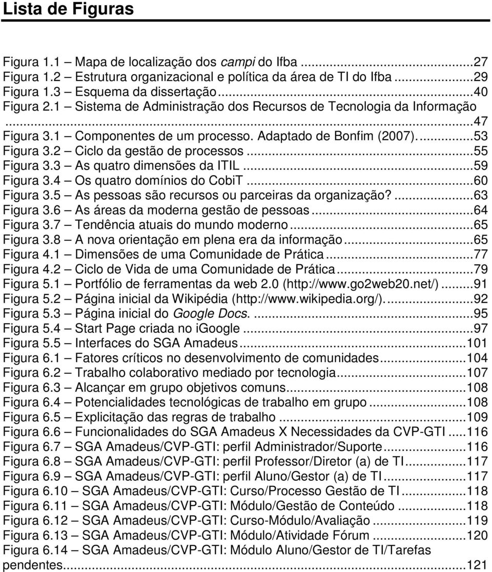 3 As quatro dimensões da ITIL... 59 Figura 3.4 Os quatro domínios do CobiT... 60 Figura 3.5 As pessoas são recursos ou parceiras da organização?... 63 Figura 3.6 As áreas da moderna gestão de pessoas.