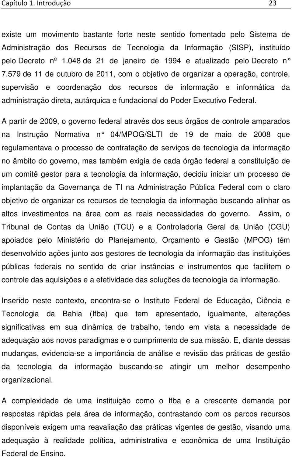 579 de 11 de outubro de 2011, com o objetivo de organizar a operação, controle, supervisão e coordenação dos recursos de informação e informática da administração direta, autárquica e fundacional do