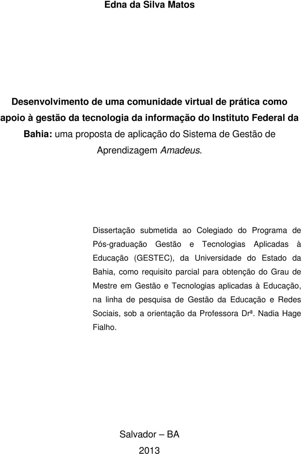 Dissertação submetida ao Colegiado do Programa de Pós-graduação Gestão e Tecnologias Aplicadas à Educação (GESTEC), da Universidade do Estado da Bahia,