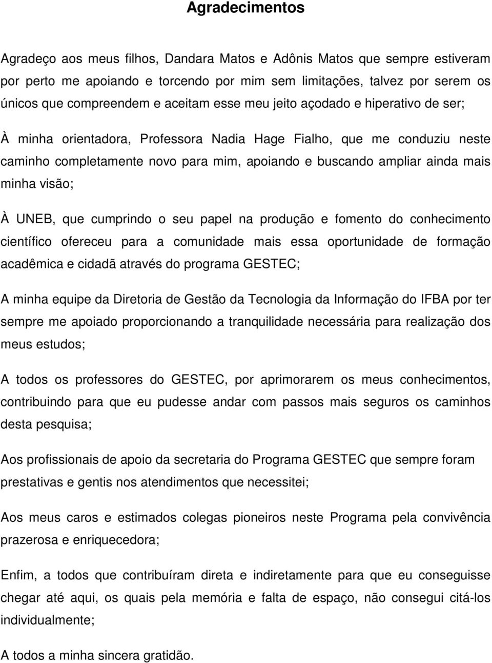 mais minha visão; À UNEB, que cumprindo o seu papel na produção e fomento do conhecimento científico ofereceu para a comunidade mais essa oportunidade de formação acadêmica e cidadã através do