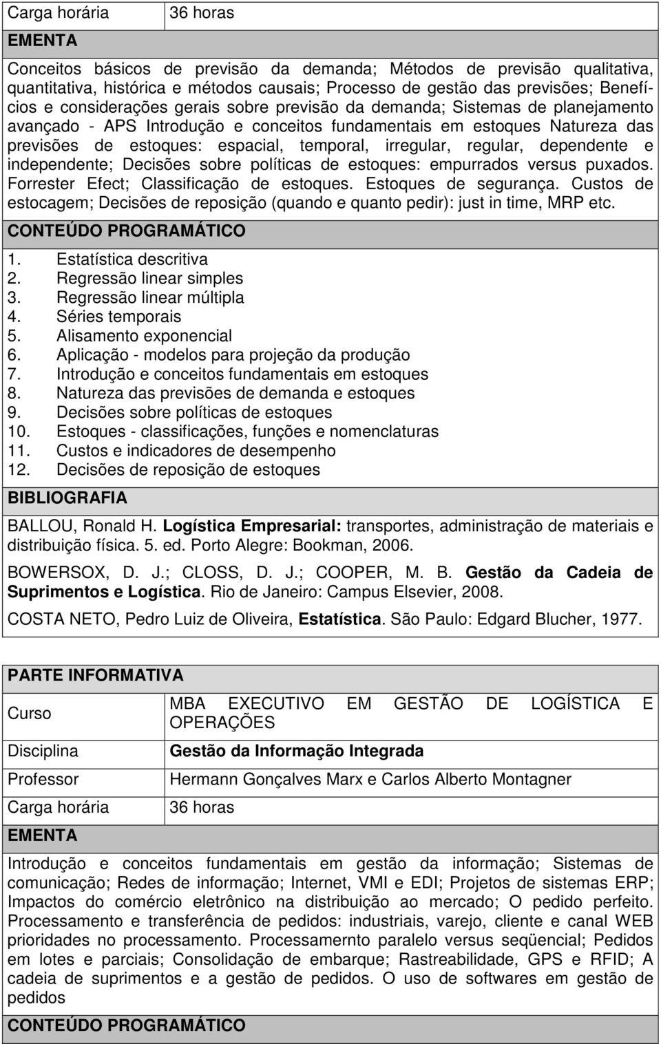 de estoques: empurrdos versus puxdos. Forrester Efect; Clssificção de estoques. Estoques de segurnç. Custos de estocgem; Decisões de reposição (qundo e qunto pedir): just in time, MRP etc. 1.