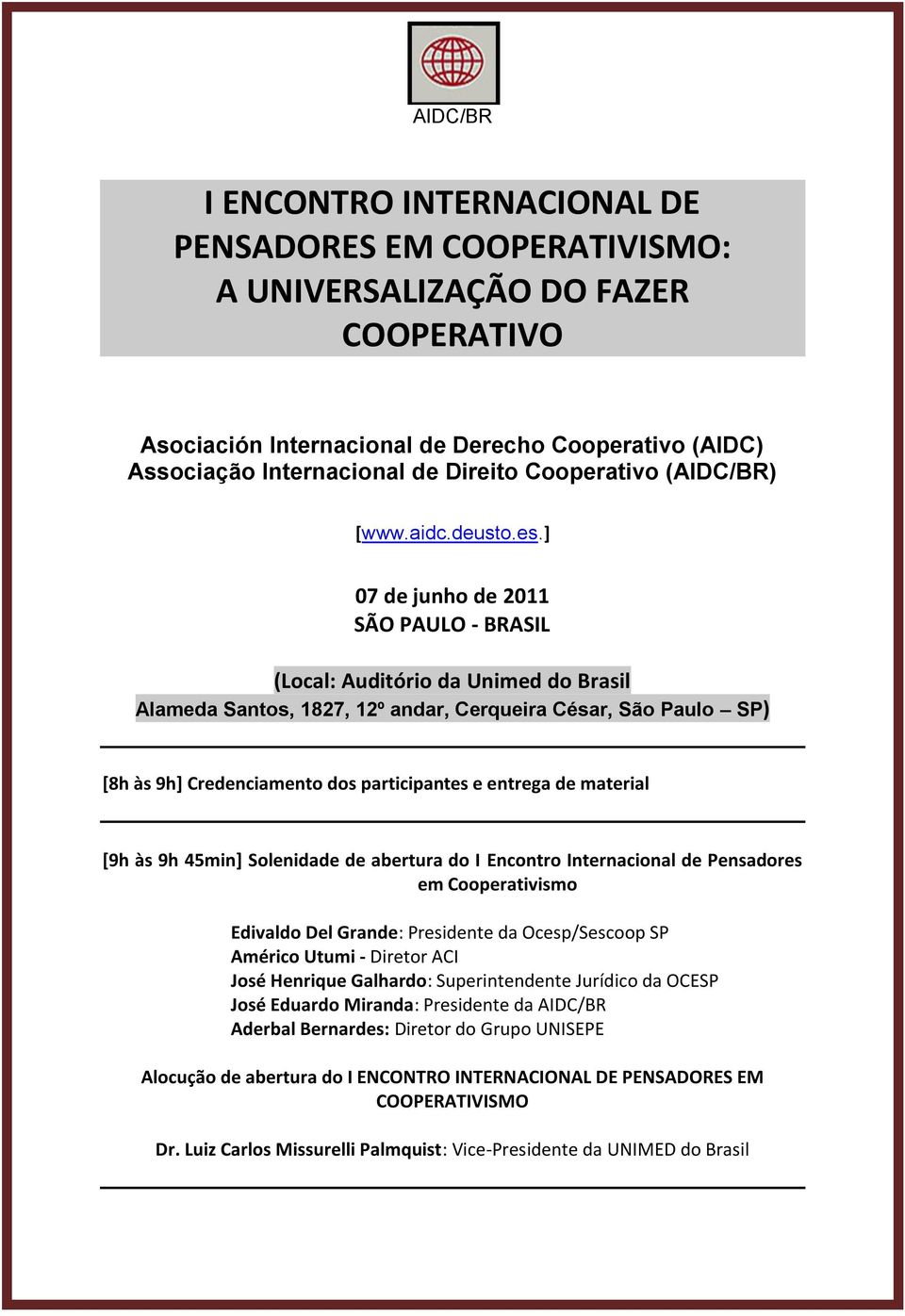 ] 07 de junho de 2011 SÃO PAULO - BRASIL (Local: Auditório da Unimed do Brasil Alameda Santos, 1827, 12º andar, Cerqueira César, São Paulo SP) [8h às 9h] Credenciamento dos participantes e entrega de