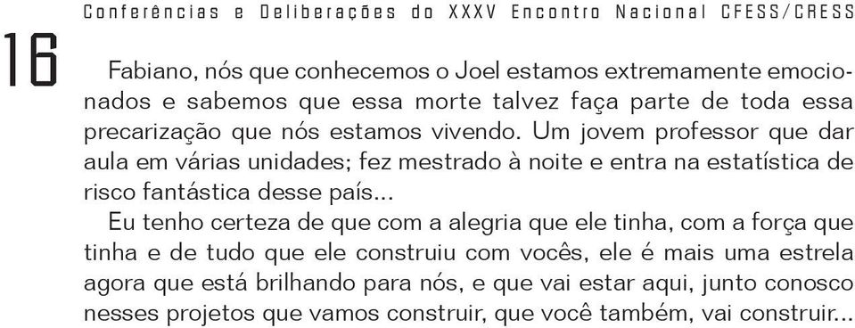 Um jovem professor que dar aula em várias unidades; fez mestrado à noite e entra na estatística de risco fantástica desse país.