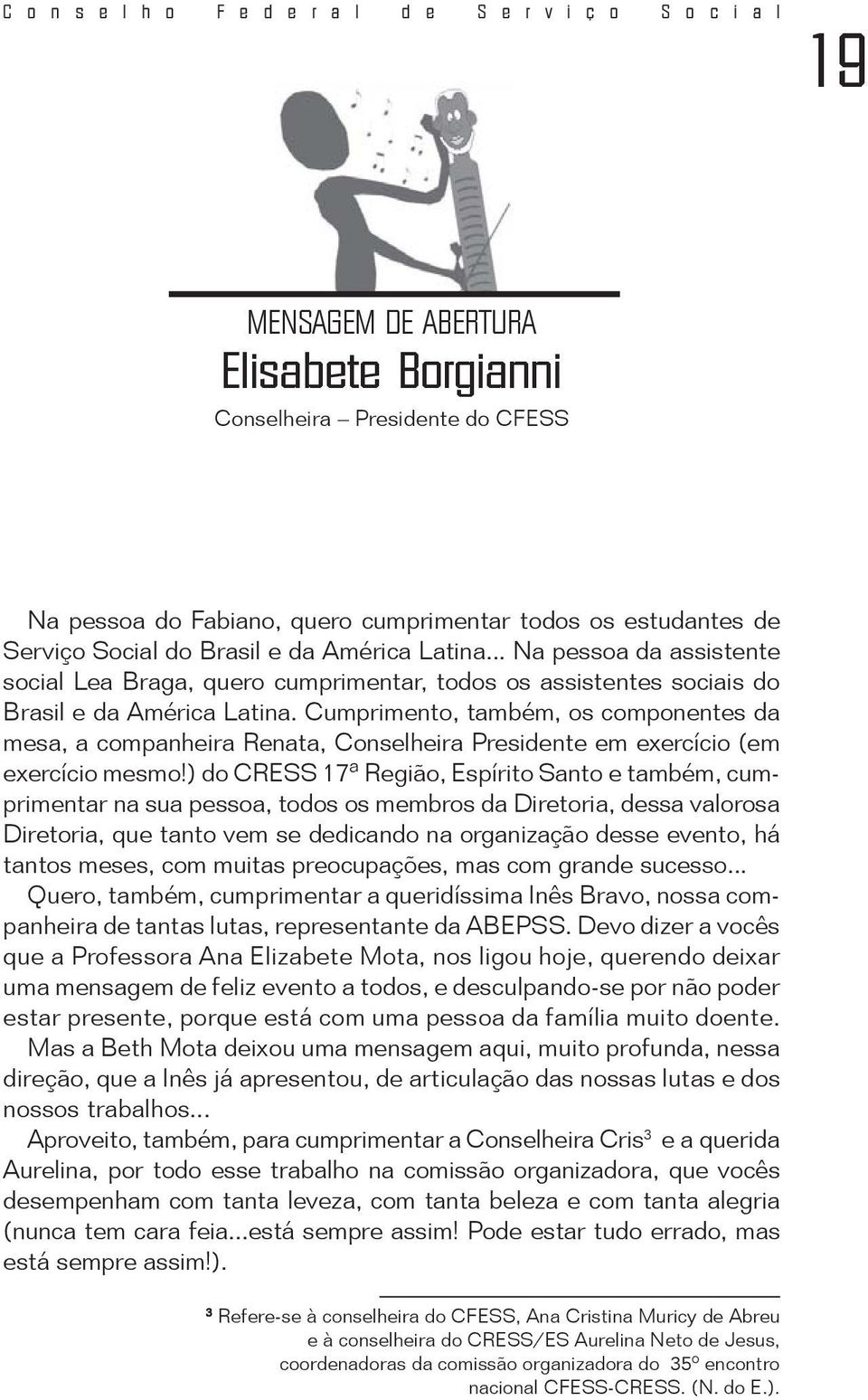 Cumprimento, também, os componentes da mesa, a companheira Renata, Conselheira Presidente em exercício (em exercício mesmo!