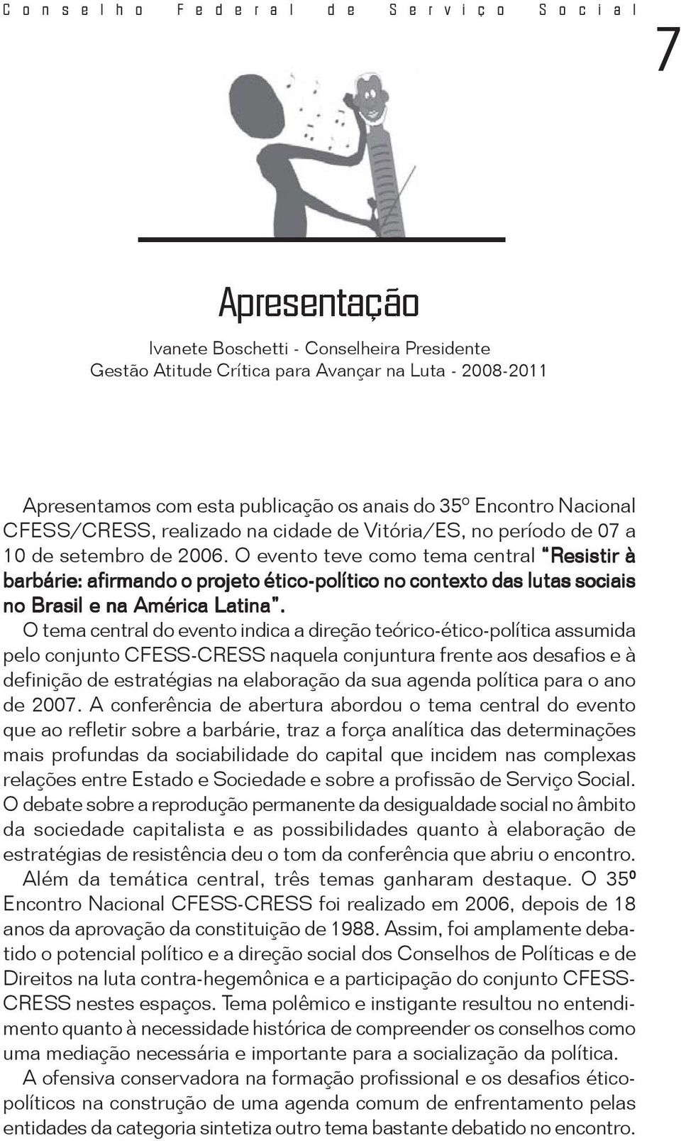 O evento teve como tema central Resistir à barbárie: afirmando o projeto ético-político no contexto das lutas sociais no Brasil e na América Latina.