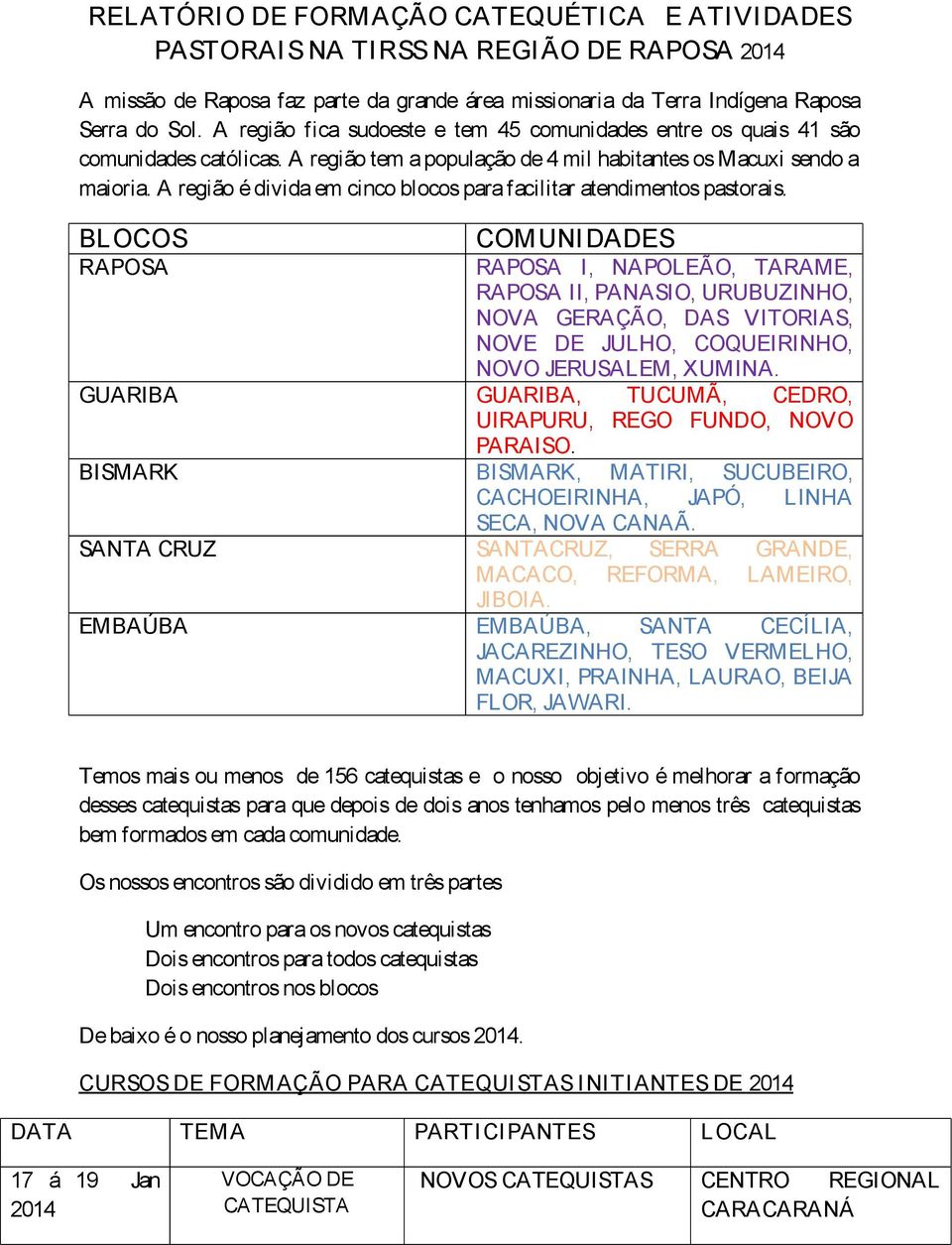 A região é divida em cinco blocos para facilitar atendimentos pastorais.