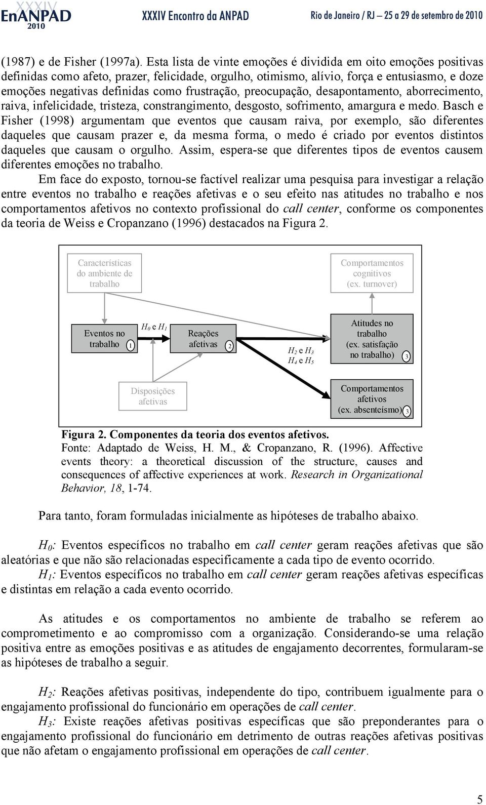 frustração, preocupação, desapontamento, aborrecimento, raiva, infelicidade, tristeza, constrangimento, desgosto, sofrimento, amargura e medo.