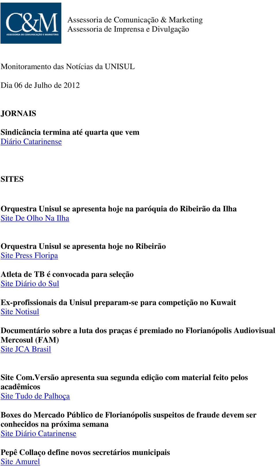 para seleção Site Diário do Sul Ex-profissionais da Unisul preparam-se para competição no Kuwait Site Notisul Documentário sobre a luta dos praças é premiado no Florianópolis Audiovisual Mercosul