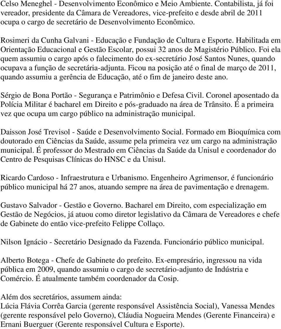 Rosimeri da Cunha Galvani - Educação e Fundação de Cultura e Esporte. Habilitada em Orientação Educacional e Gestão Escolar, possui 32 anos de Magistério Público.