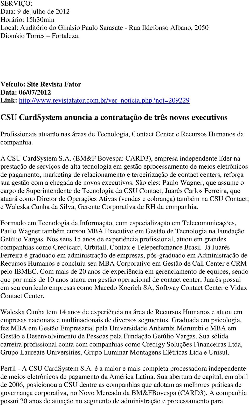 not=209229 CSU CardSystem anuncia a contratação de três novos executivos Profissionais atuarão nas áreas de Tecnologia, Contact Center e Recursos Humanos da companhia. A 