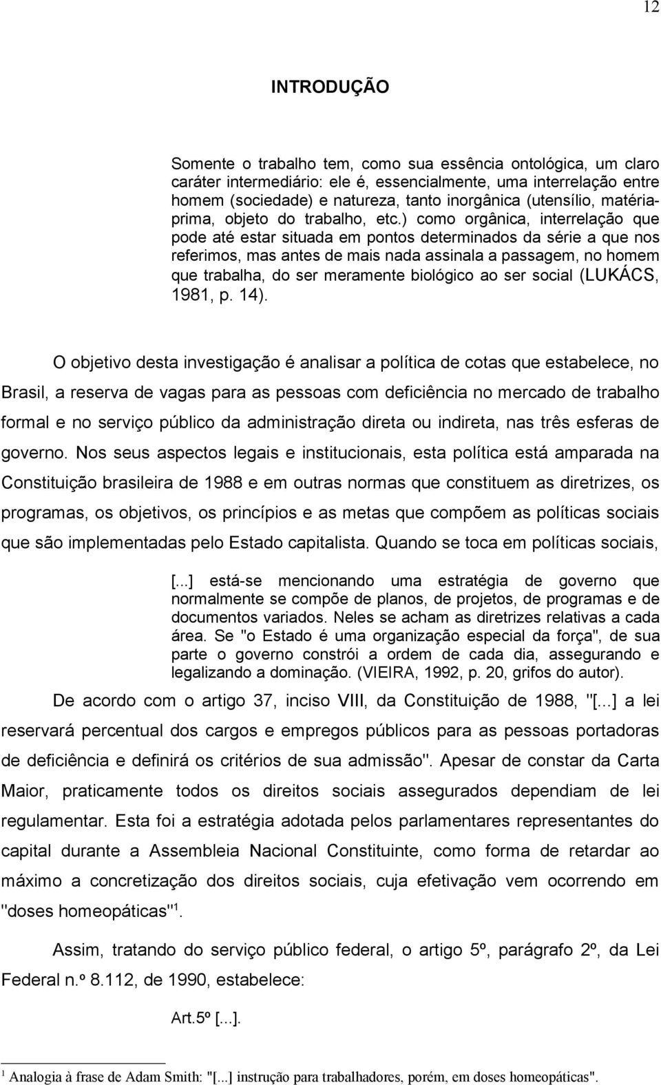 ) como orgânica, interrelação que pode até estar situada em pontos determinados da série a que nos referimos, mas antes de mais nada assinala a passagem, no homem que trabalha, do ser meramente