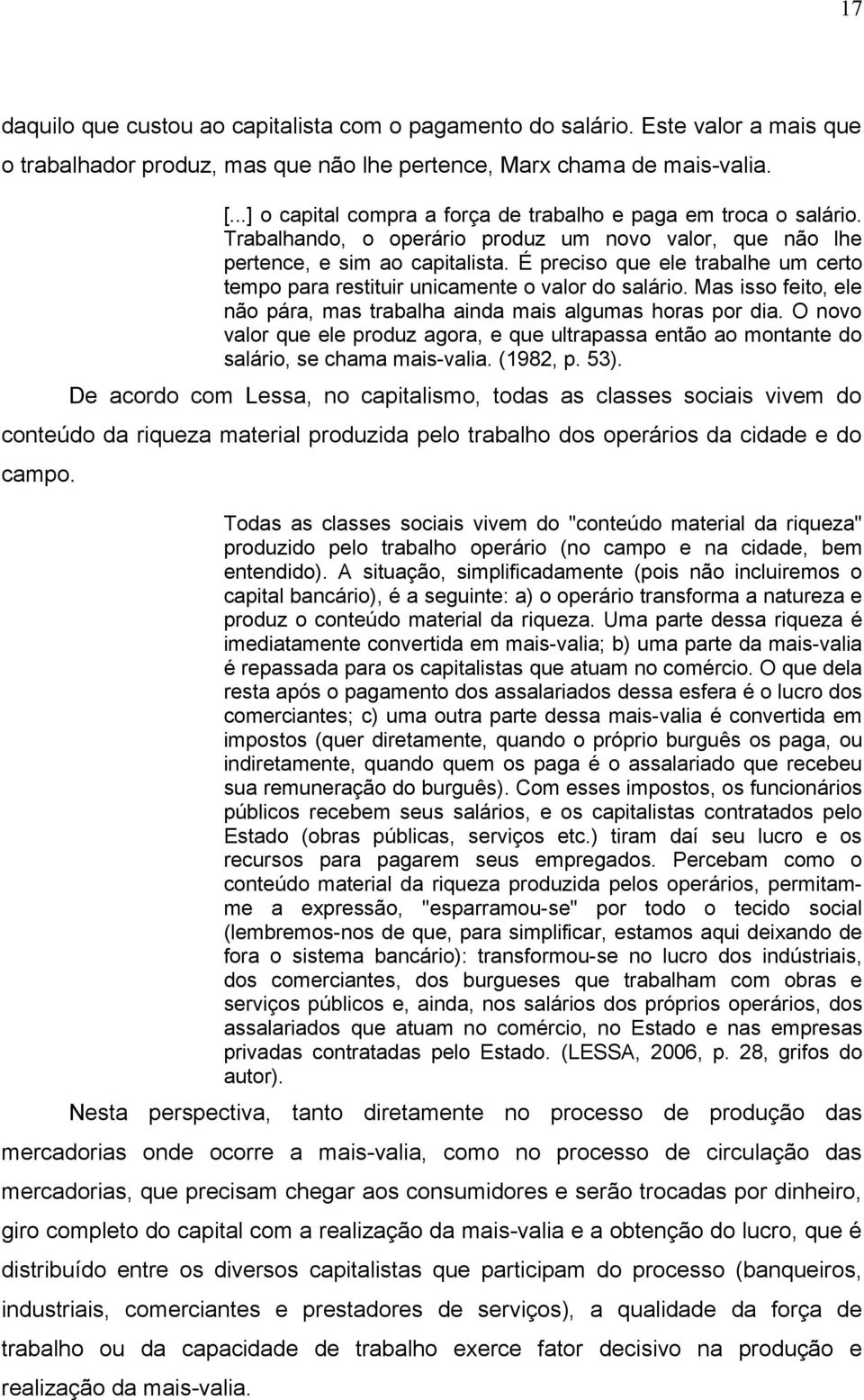 É preciso que ele trabalhe um certo tempo para restituir unicamente o valor do salário. Mas isso feito, ele não pára, mas trabalha ainda mais algumas horas por dia.