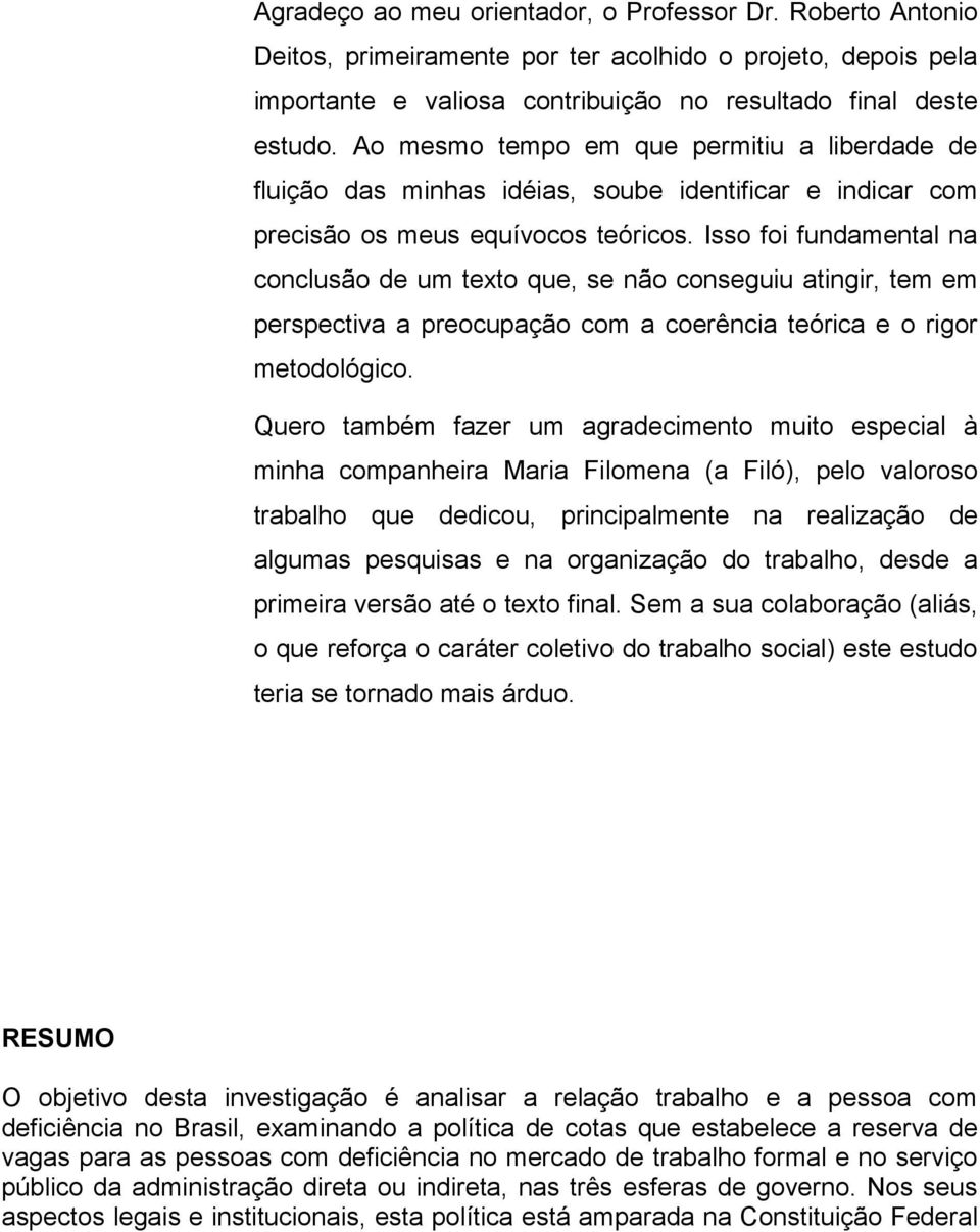 Isso foi fundamental na conclusão de um texto que, se não conseguiu atingir, tem em perspectiva a preocupação com a coerência teórica e o rigor metodológico.