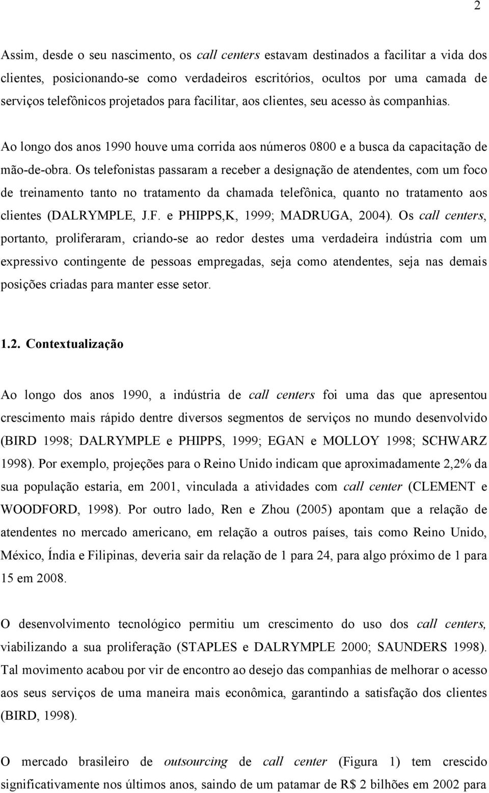 Os telefonistas passaram a receber a designação de atendentes, com um foco de treinamento tanto no tratamento da chamada telefônica, quanto no tratamento aos clientes (DALRYMPLE, J.F.