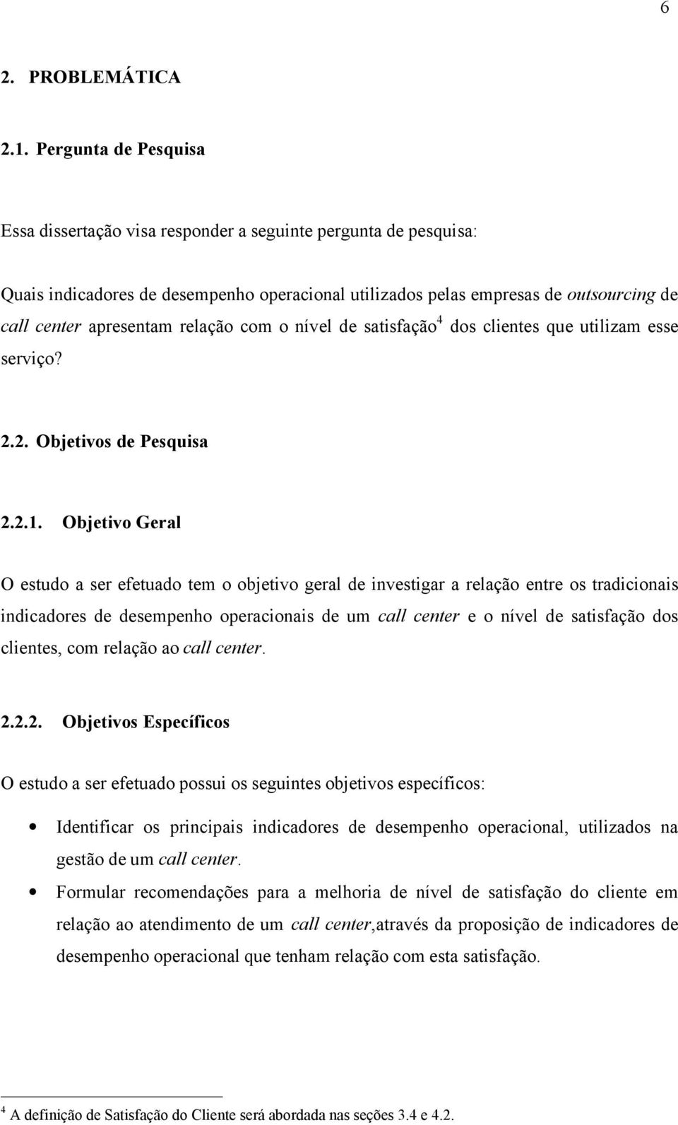 relação com o nível de satisfação 4 dos clientes que utilizam esse serviço? 2.2. Objetivos de Pesquisa 2.2.1.