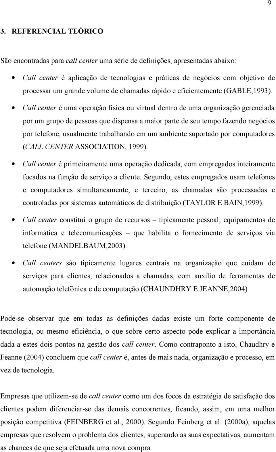 Call center é uma operação física ou virtual dentro de uma organização gerenciada por um grupo de pessoas que dispensa a maior parte de seu tempo fazendo negócios por telefone, usualmente trabalhando