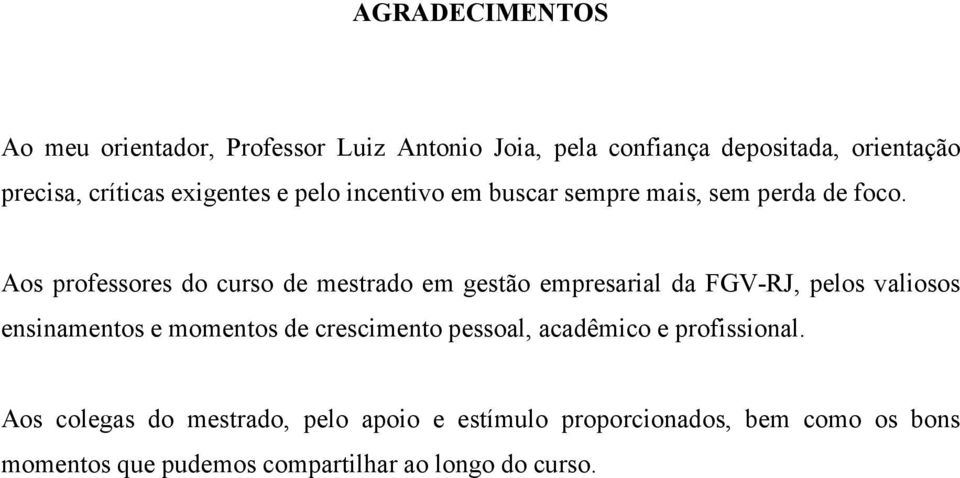 Aos professores do curso de mestrado em gestão empresarial da FGV-RJ, pelos valiosos ensinamentos e momentos de