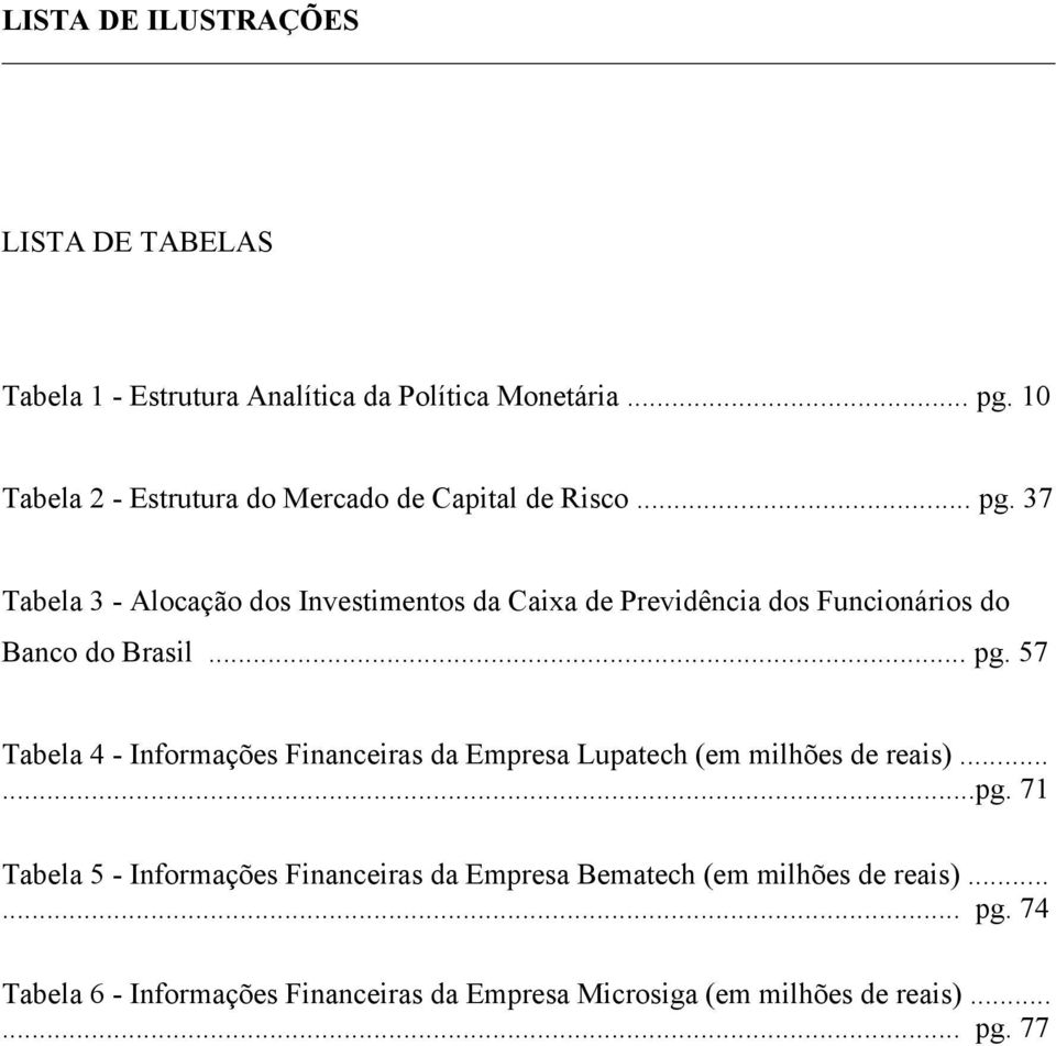 37 Tabela 3 - Alocação dos Investimentos da Caixa de Previdência dos Funcionários do Banco do Brasil... pg.
