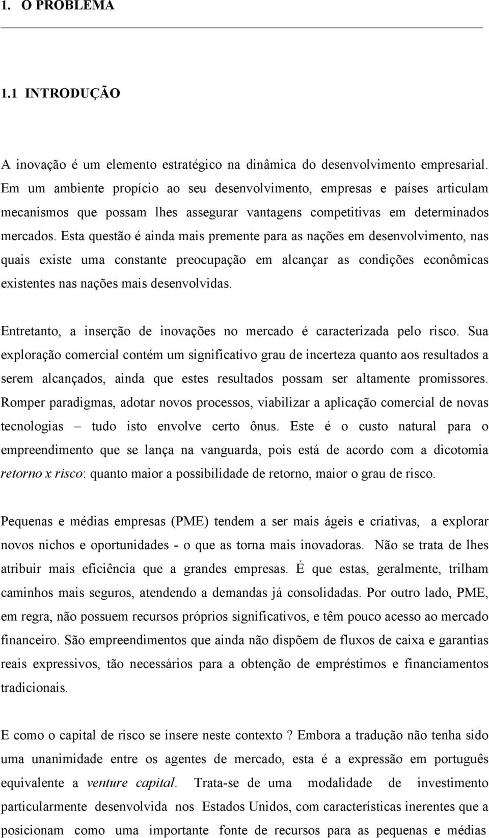 Esta questão é ainda mais premente para as nações em desenvolvimento, nas quais existe uma constante preocupação em alcançar as condições econômicas existentes nas nações mais desenvolvidas.