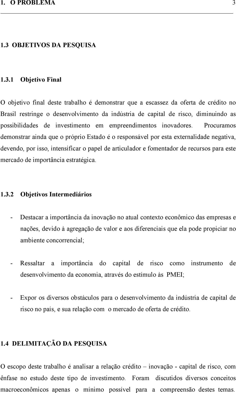 diminuindo as possibilidades de investimento em empreendimentos inovadores.