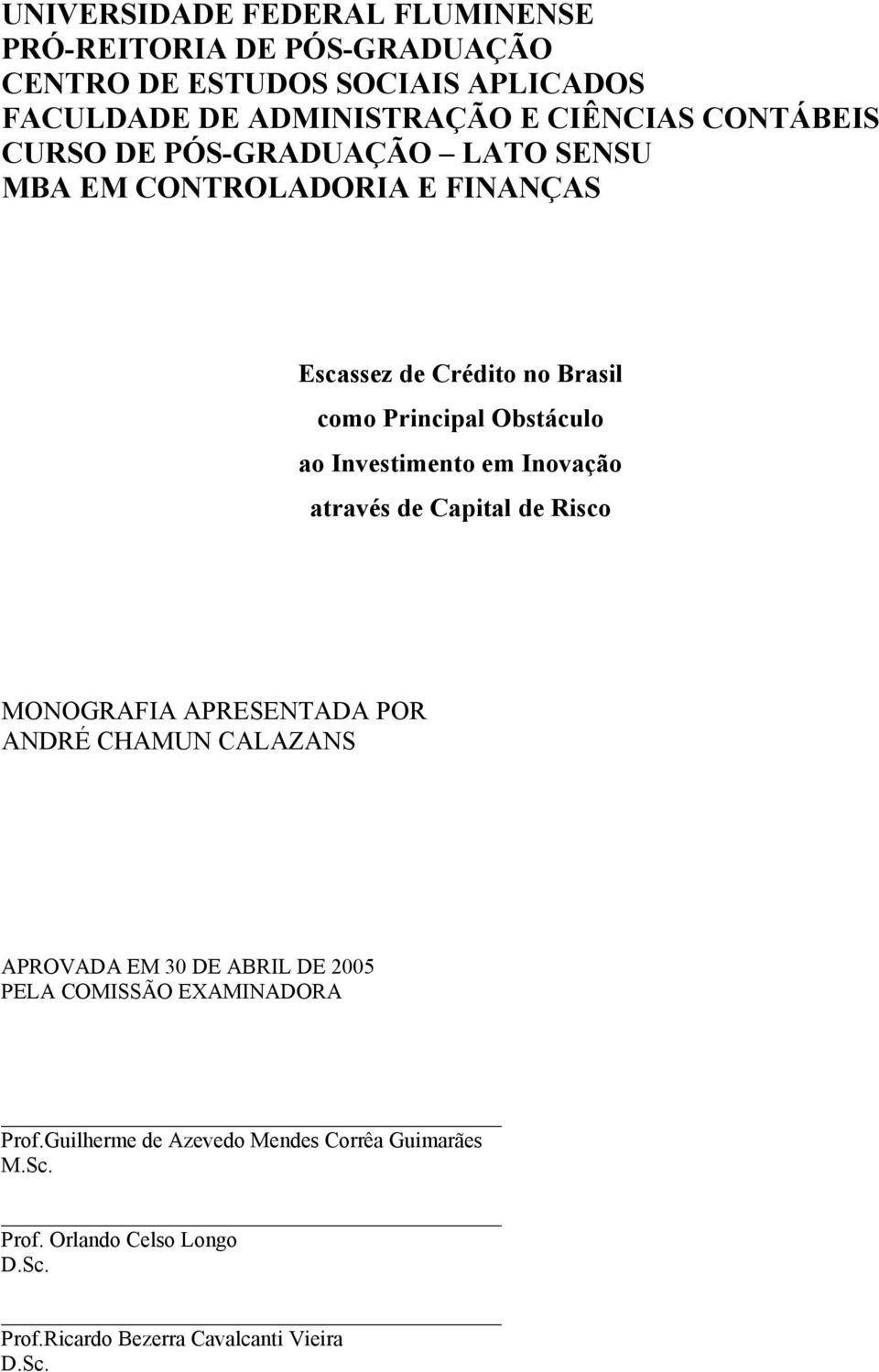 Investimento em Inovação através de Capital de Risco MONOGRAFIA APRESENTADA POR ANDRÉ CHAMUN CALAZANS APROVADA EM 30 DE ABRIL DE 2005 PELA