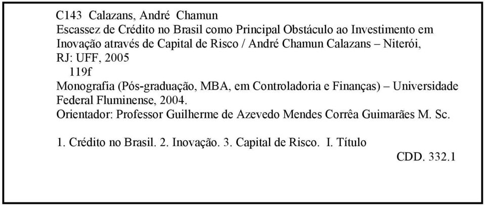 MBA, em Controladoria e Finanças) Universidade Federal Fluminense, 2004.