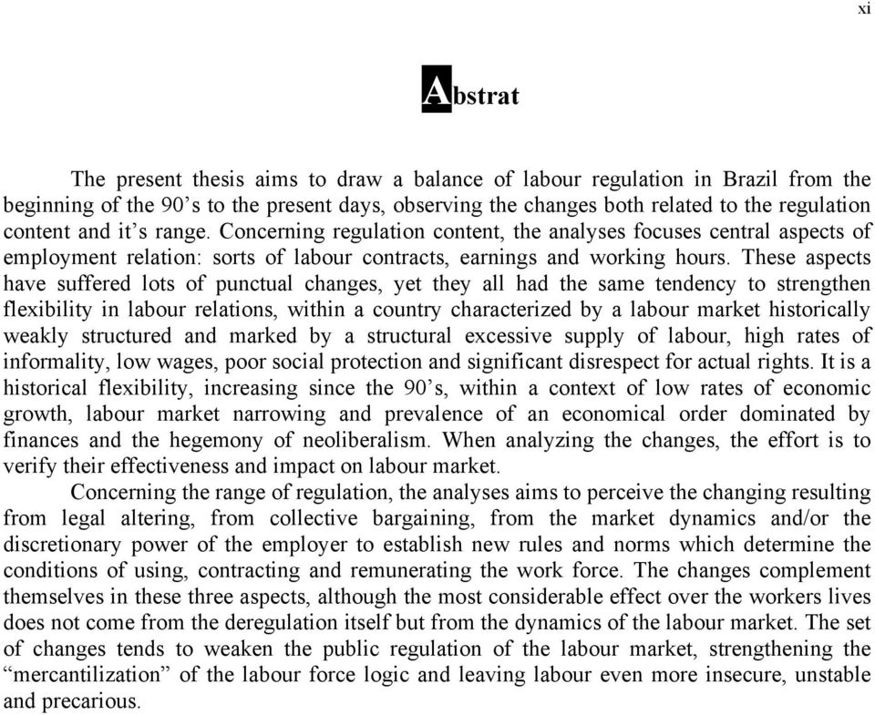 These aspects have suffered lots of punctual changes, yet they all had the same tendency to strengthen flexibility in labour relations, within a country characterized by a labour market historically