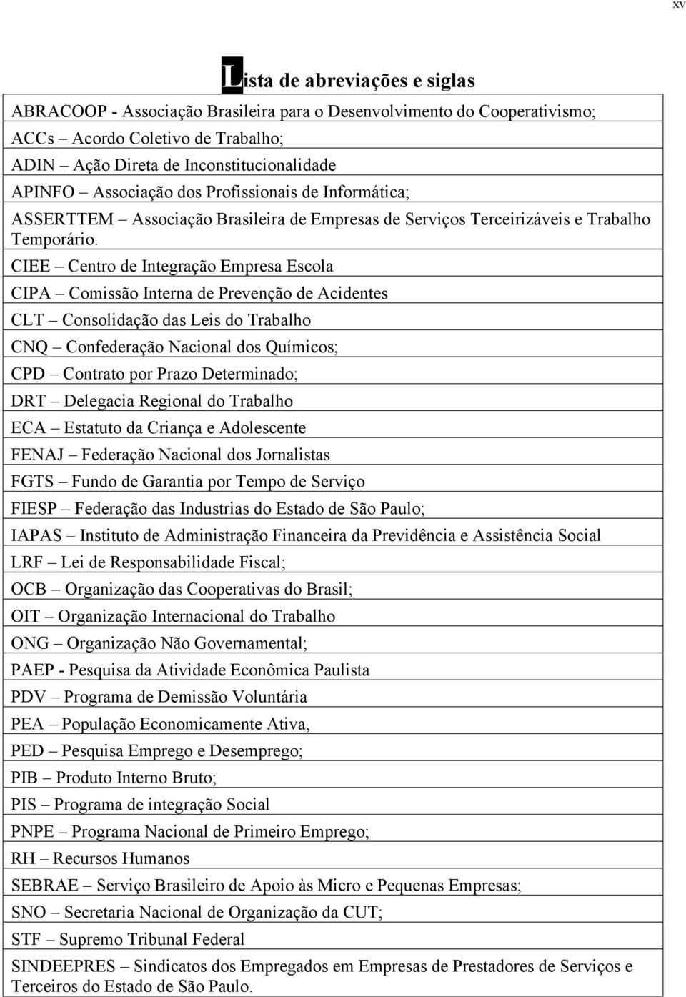 CIEE Centro de Integração Empresa Escola CIPA Comissão Interna de Prevenção de Acidentes CLT Consolidação das Leis do Trabalho CNQ Confederação Nacional dos Químicos; CPD Contrato por Prazo
