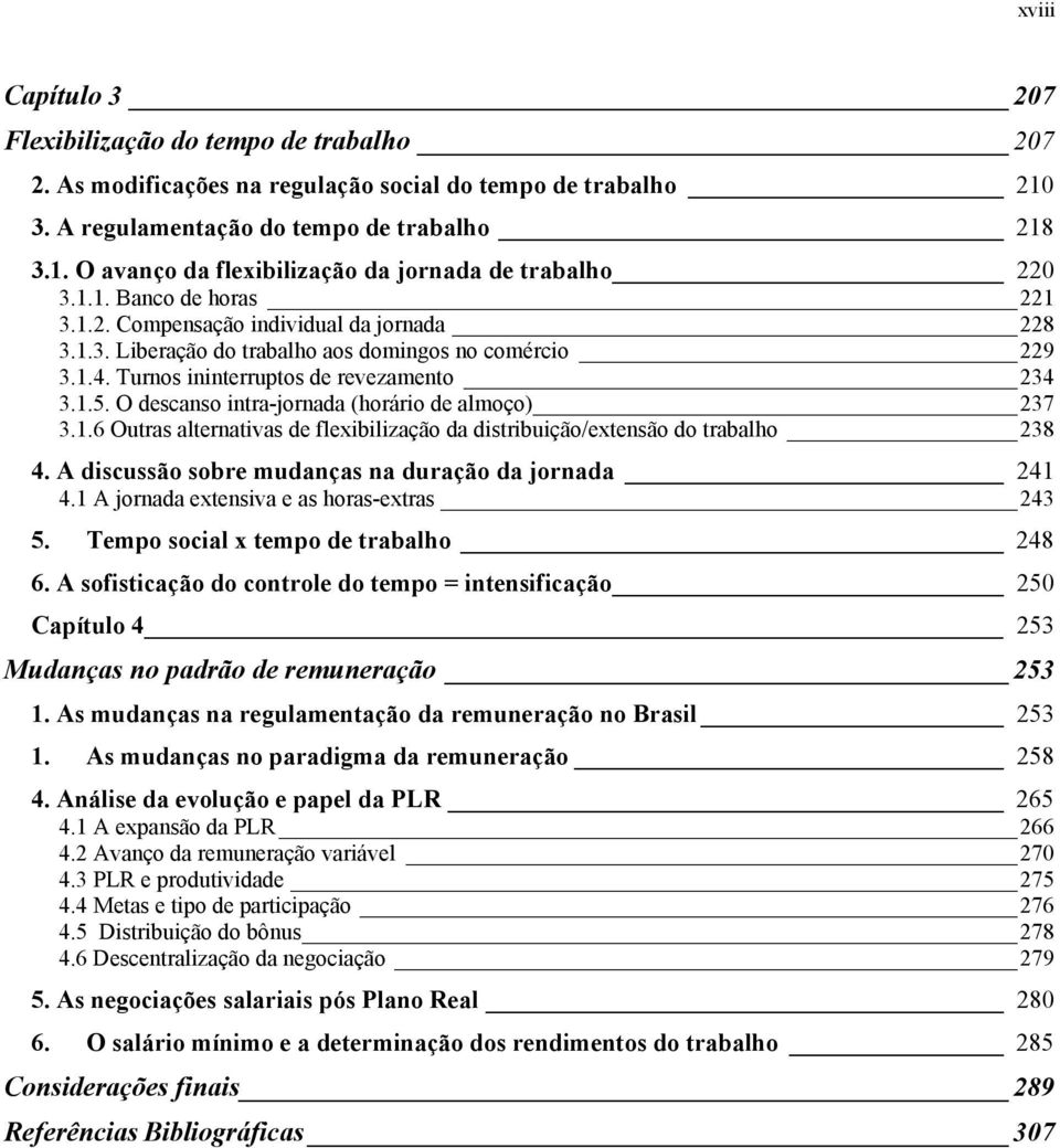 O descanso intra-jornada (horário de almoço) 237 3.1.6 Outras alternativas de flexibilização da distribuição/extensão do trabalho 238 4. A discussão sobre mudanças na duração da jornada 241 4.