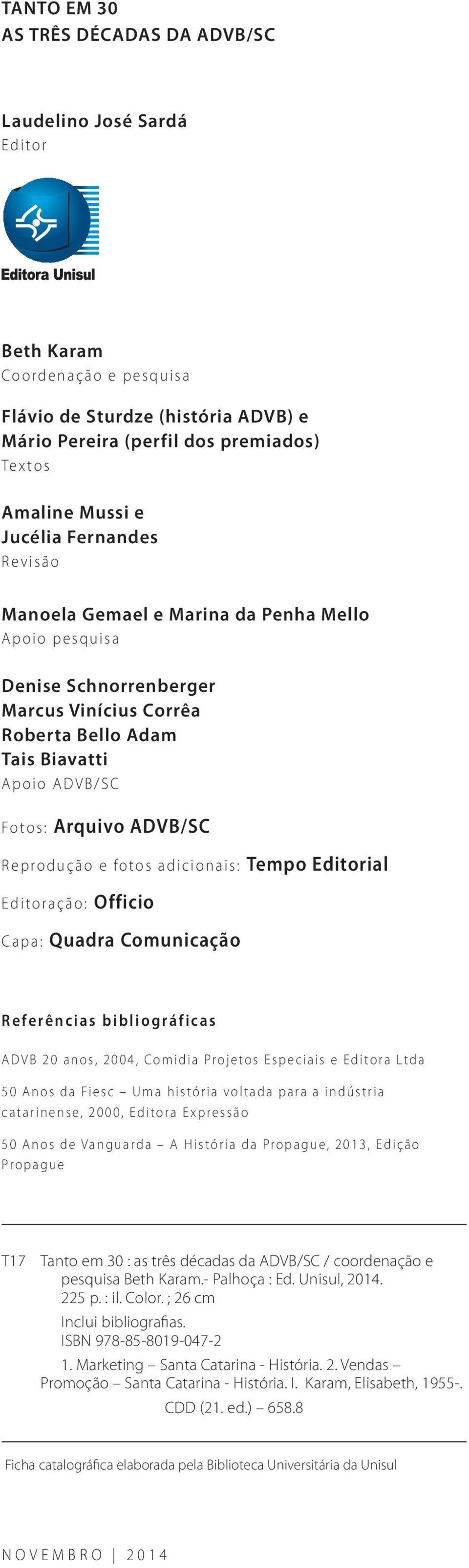 Reprodução e fotos adicionais: Tempo Editorial Editoração: Officio Capa: Quadra Comunicação Referências bibliográficas ADVB 20 anos, 2004, Comidia Projetos Especiais e Editora Ltda 50 Anos da Fiesc