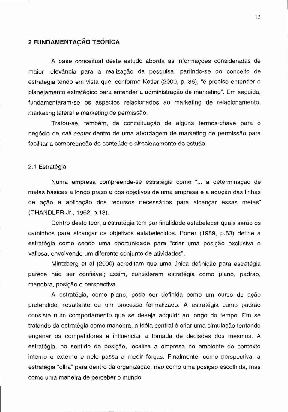 Em seguida, fundamentaram-se os aspectos relacionados ao marketing de relacionamento, marketing lateral e marketing de permissão.