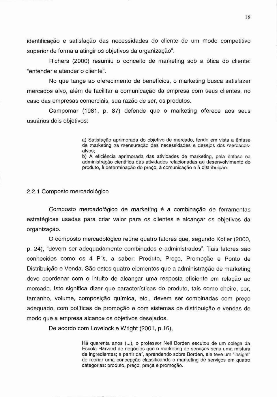 No que tange ao oferecimento de benefícios, o marketing busca satisfazer mercados alvo, além de facilitar a comunicação da empresa com seus clientes, no caso das empresas comerciais, sua razão de