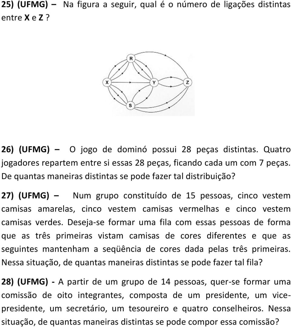 27) (UFMG) Num grupo constituído de 15 pessoas, cinco vestem camisas amarelas, cinco vestem camisas vermelhas e cinco vestem camisas verdes.