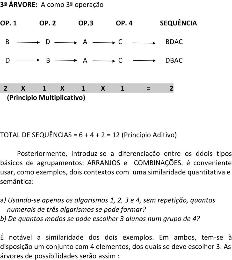 entre os ddois tipos básicos de agrupamentos: ARRANJOS e COMBINAÇÕES.