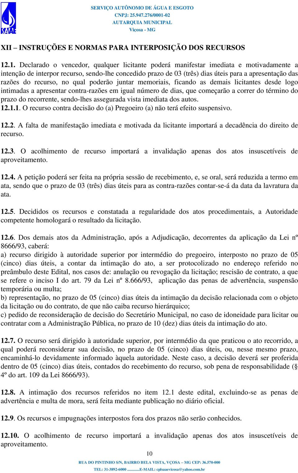 razões do recurso, no qual poderão juntar memoriais, ficando as demais licitantes desde logo intimadas a apresentar contra-razões em igual número de dias, que começarão a correr do término do prazo