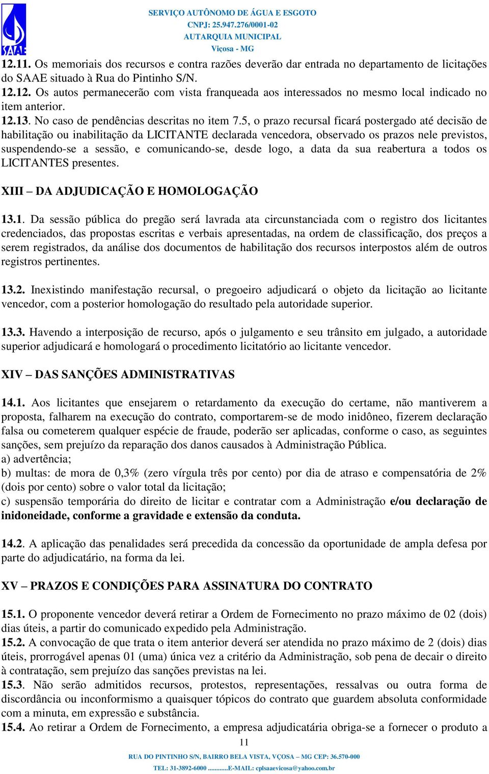 5, o prazo recursal ficará postergado até decisão de habilitação ou inabilitação da LICITANTE declarada vencedora, observado os prazos nele previstos, suspendendo-se a sessão, e comunicando-se, desde