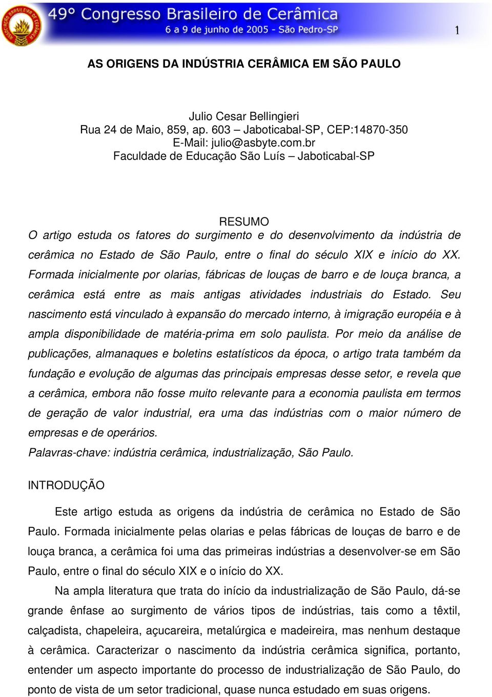 início do XX. Formada inicialmente por olarias, fábricas de louças de barro e de louça branca, a cerâmica está entre as mais antigas atividades industriais do Estado.