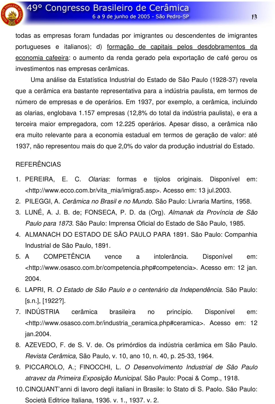 Uma análise da Estatística Industrial do Estado de São Paulo (1928-37) revela que a cerâmica era bastante representativa para a indústria paulista, em termos de número de empresas e de operários.