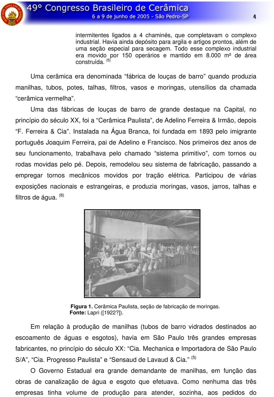 (5) Uma cerâmica era denominada fábrica de louças de barro quando produzia manilhas, tubos, potes, talhas, filtros, vasos e moringas, utensílios da chamada cerâmica vermelha.