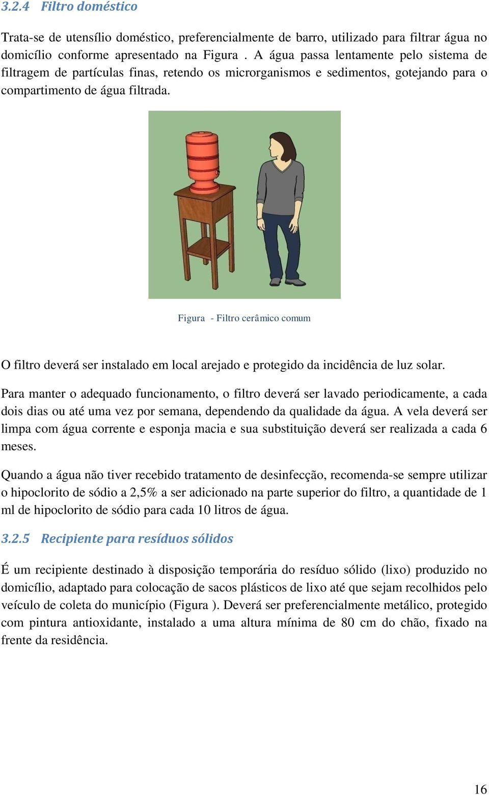 Figura - Filtro cerâmico comum O filtro deverá ser instalado em local arejado e protegido da incidência de luz solar.