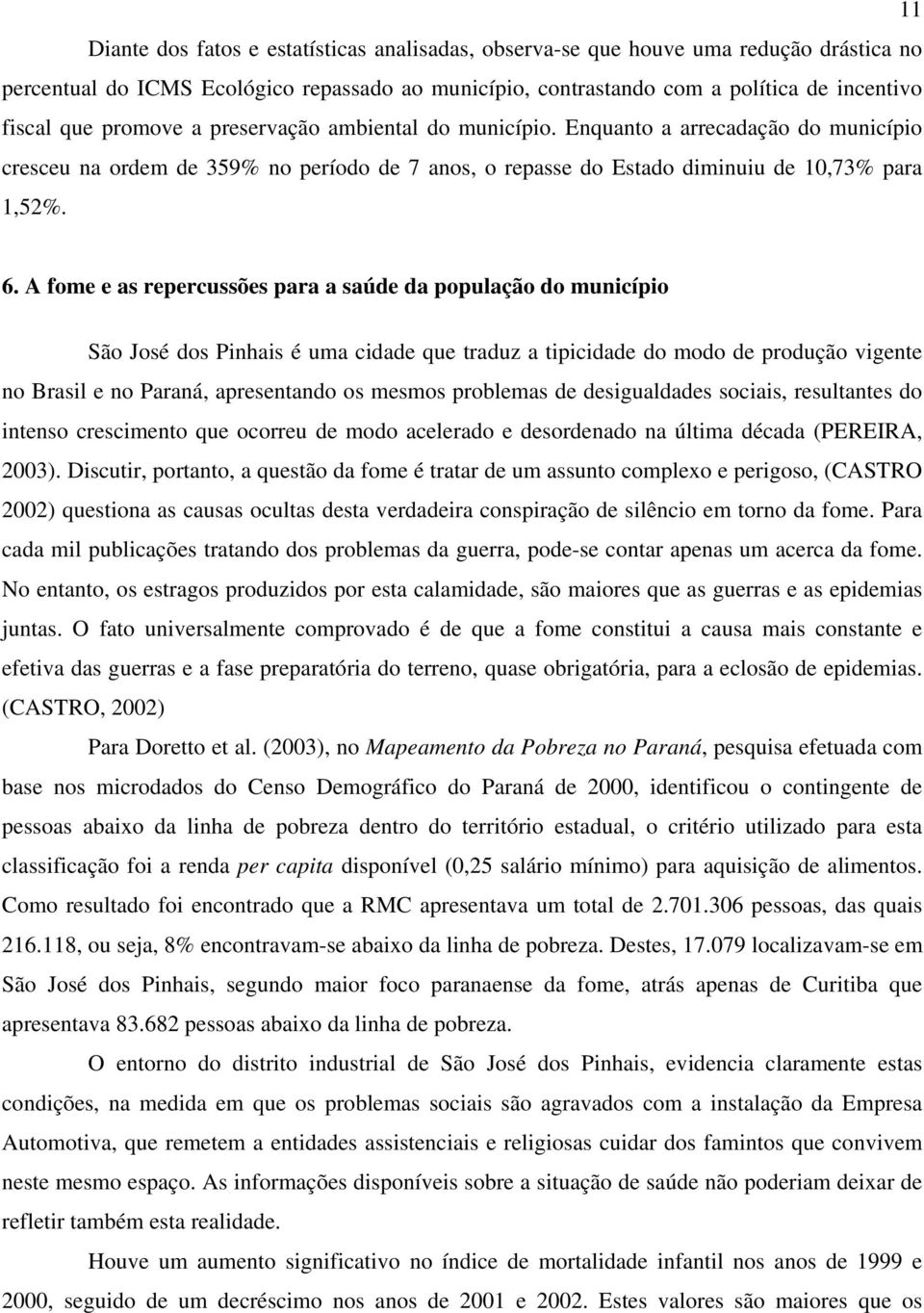 A fome e as repercussões para a saúde da população do município São José dos Pinhais é uma cidade que traduz a tipicidade do modo de produção vigente no Brasil e no Paraná, apresentando os mesmos