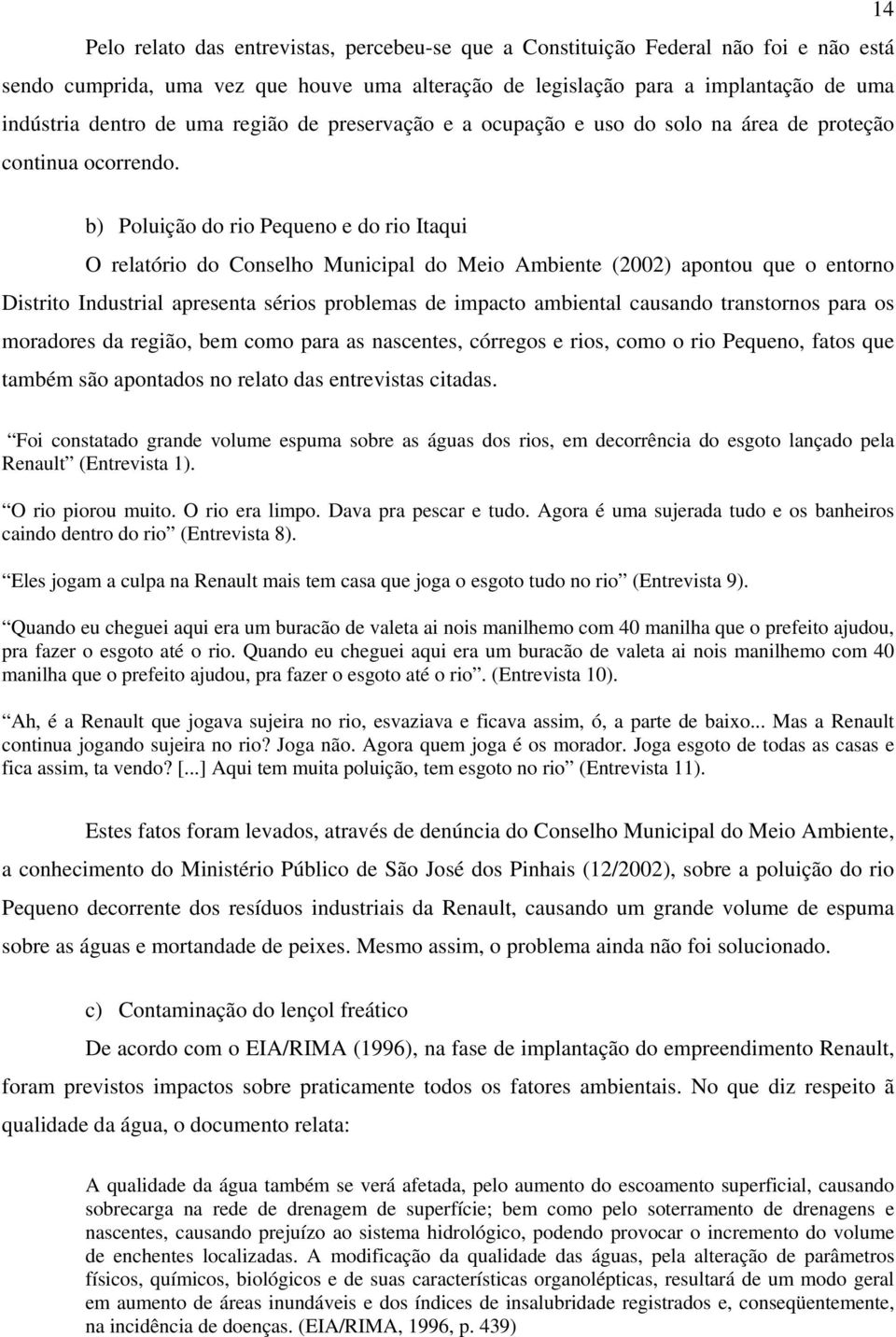 b) Poluição do rio Pequeno e do rio Itaqui O relatório do Conselho Municipal do Meio Ambiente (2002) apontou que o entorno Distrito Industrial apresenta sérios problemas de impacto ambiental causando