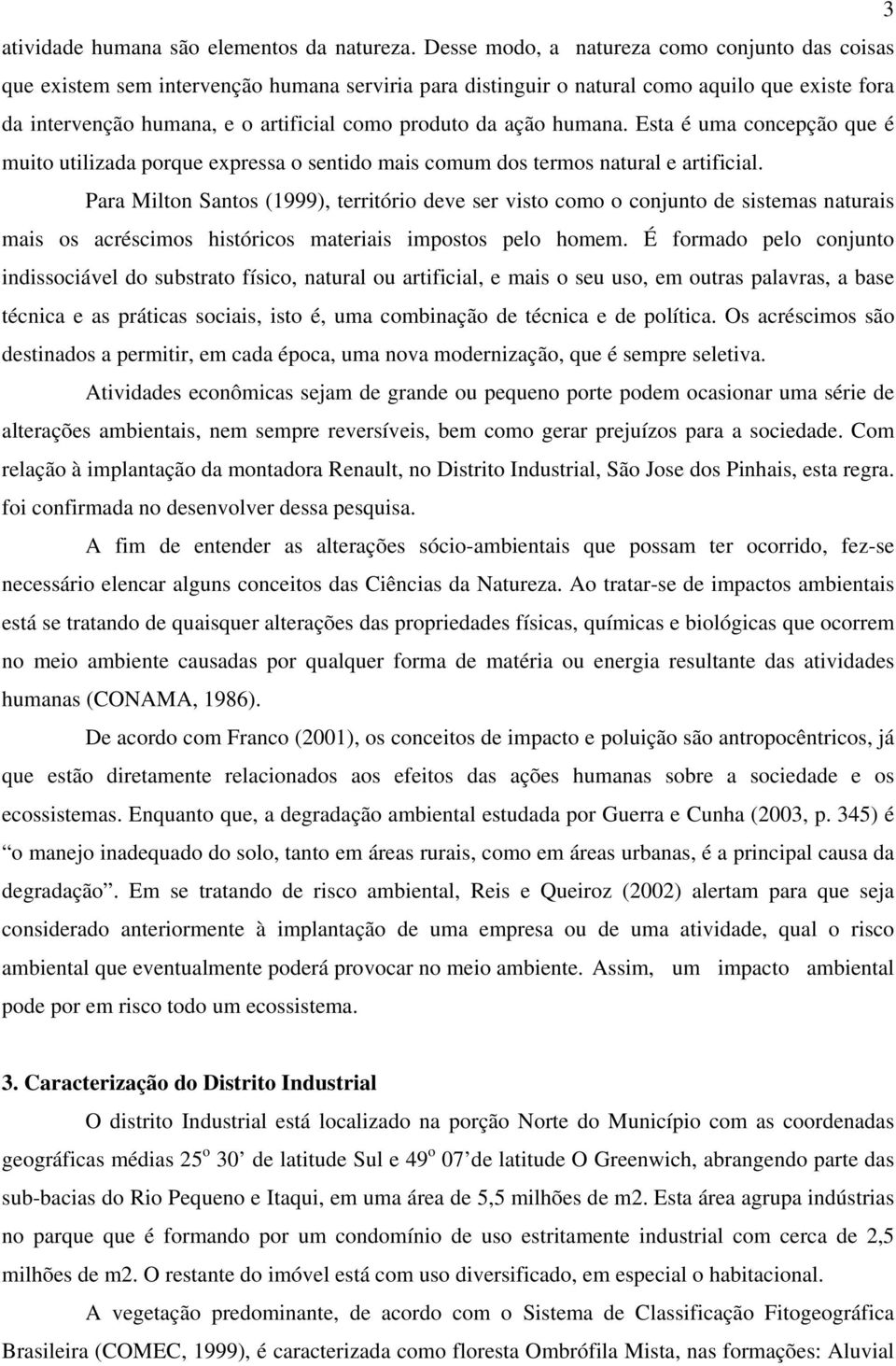 ação humana. Esta é uma concepção que é muito utilizada porque expressa o sentido mais comum dos termos natural e artificial.