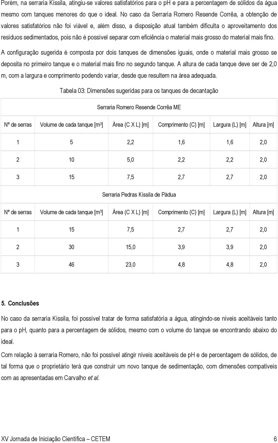 possível separar com eficiência o material mais grosso do material mais fino.