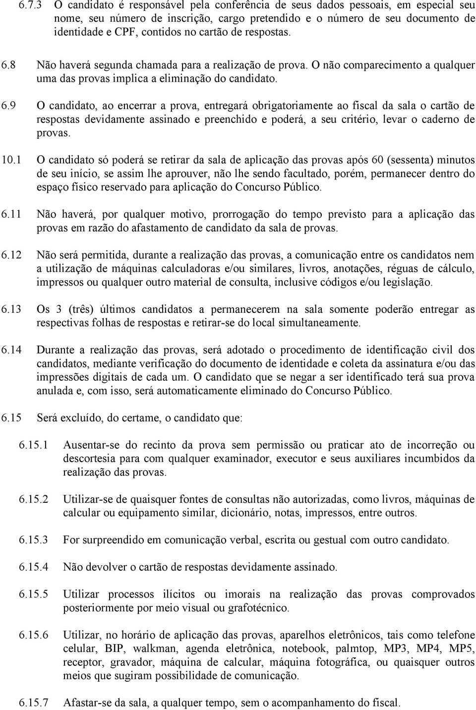 8 Não haverá segunda chamada para a realização de prova. O não comparecimento a qualquer uma das provas implica a eliminação do candidato. 6.