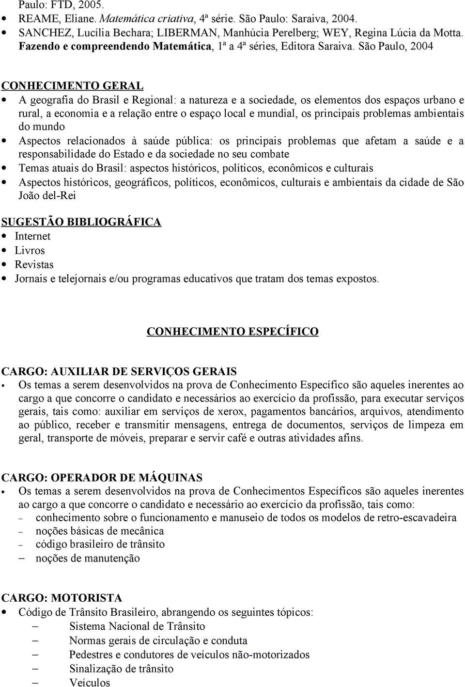 São Paulo, 2004 CONHECIMENTO GERAL A geografia do Brasil e Regional: a natureza e a sociedade, os elementos dos espaços urbano e rural, a economia e a relação entre o espaço local e mundial, os